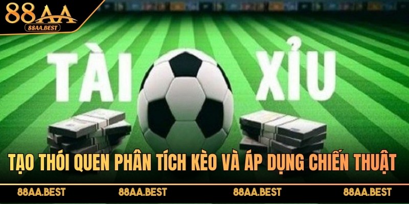 Tạo thói quen phân tích kèo và áp dụng chiến thuật chuẩn chỉnh