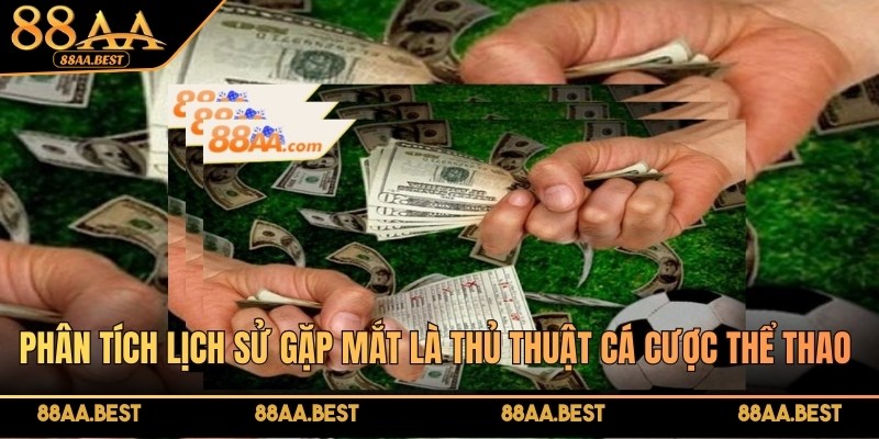 Phân tích lịch sử gặp mắt là thủ thuật cá cược thể thao cơ bản