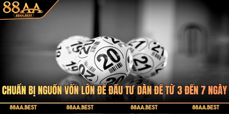 Chuẩn bị nguồn vốn lớn để đầu tư dàn đề từ 3 đến 7 ngày