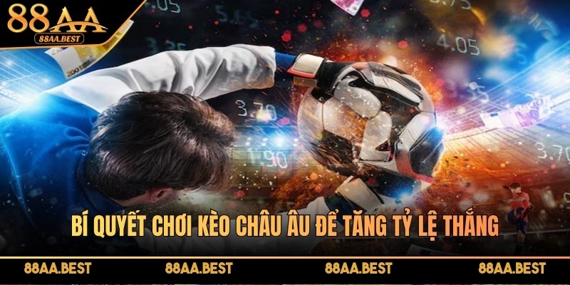 Bí quyết chơi kèo Châu Âu để tăng tỷ lệ thắng