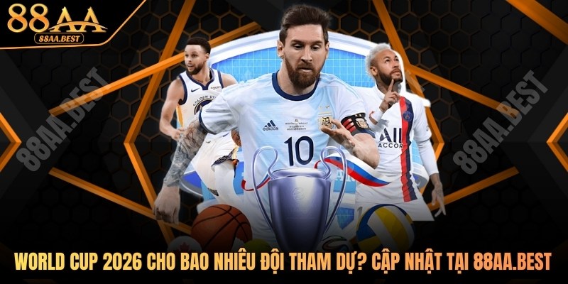 World Cup 2026 có bao nhiêu đội tham dự